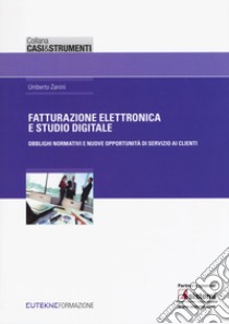 Fatturazione elettronica e studio digitale. Obblighi normativi e nuove opportunità di servizio ai clienti libro di Zanini Umberto