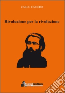 Rivoluzione per la rivoluzione libro di Cafiero Carlo