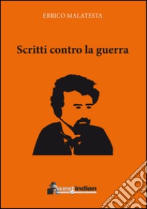 Scritti contro la guerra libro di Malatesta Errico