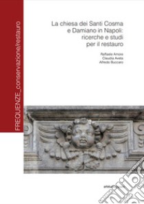 La Chiesa dei santi Cosma e Damiano in Napoli: ricerche e studi per il restauro libro di Amore Raffaele; Aveta Claudia; Buccaro Alfredo