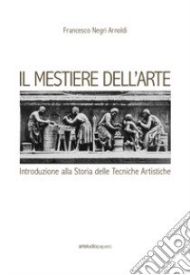 Il mestiere dell'arte. Introduzione alla storia delle tecniche artistiche libro di Negri Arnoldi Francesco