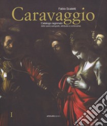 Caravaggio. Catalogo ragionato delle opere autografe, attribuite e controverse. Ediz. a colori libro di Scaletti Fabio