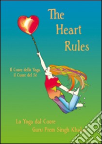 The heart rules. Il cuore dello yoga, il cuore del sé. Con CD Audio libro di Guru Prem Singh Khalsa; Singh S. (cur.)