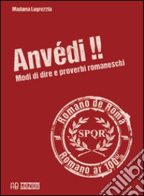 Anvédi!! Modi di dire e proverbi romaneschi libro di Madama Lugrezzia