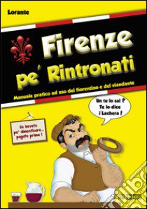 Firenze pe' rintronati. manuale pratico ad uso del fiorentino e del viandante libro di Lorante