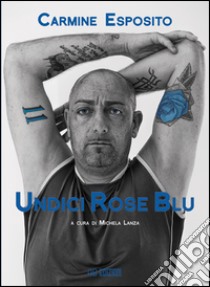 Undici rose blu. La biografia di Carmine Esposito libro di Esposito Carmine; Lanza M. (cur.)