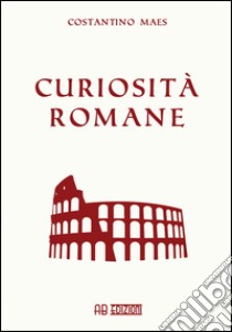 Curiosità romane libro di Maes Costantino