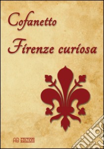 Firenze curiosa libro di Lorante