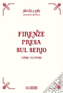 Firenze presa sul serio. Libro allegro libro di Novelli Augusto