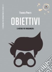 Obiettivi. Il metodo per raggiungerli libro di Panetti Federico