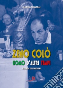 Zeno Colò uomo d'altri tempi. Ricordi ed emozioni libro di Tonarelli Clarissa