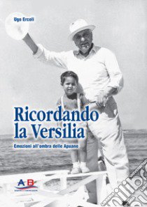 Ricordando la Versilia. Emozioni all'ombra delle Apuane libro di Ercoli Ugo