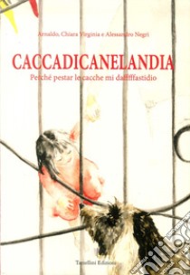 Caccadicanelandia. Perché pestar le cacche mi dafffffastidio libro di Negri Arnaldo