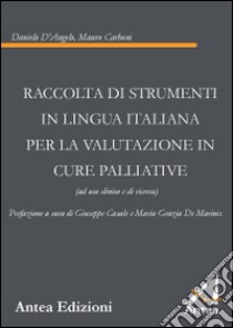 Raccolta di strumenti in lingua italiana per la valutazione in cure palliative (ad uso clinico e di ricerca) libro di D'Angelo Daniela; Carboni Mauro