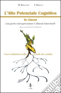 L'alto potenziale cognitivo in classe. Come gestirlo e valorizzarlo mediante «L'album dei Talenti-Borelli». Con CD-ROM libro di Berlingò Maria; Borelli Salvatore