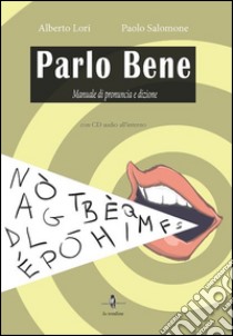 Parlo bene. Manuale di pronuncia e dizione. Con CD Audio libro di Lori Alberto; Salomone Paolo