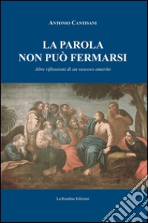 La parola non può fermarsi. Altre riflessioni di un vescovo emerito libro di Cantisani Antonio