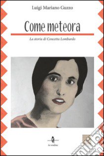 Come meteora. La storia di Concetta Lombardo libro di Guzzo Luigi Mariano; Bertolone V. (cur.); Granese S. (cur.)