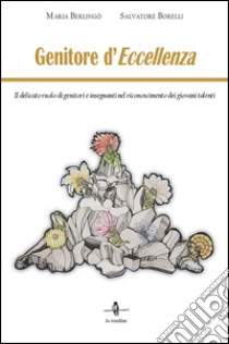 Genitore d'eccellenza. Il delicato ruolo di genitori e insegnanti nel riconoscimento dei giovani talenti libro di Berlingò Maria; Borelli Salvatore