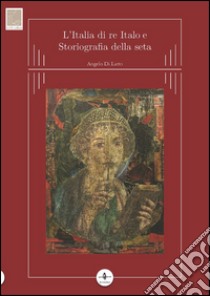 L'Italia di re Italo e storiografia della seta libro di Di Lieto Angelo