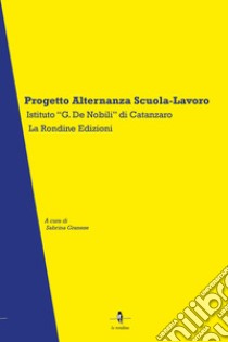 Progetto Alternanza Scuola Lavoro. Istituto «G.De Nobili» di Catanzaro libro di Granese S. (cur.)