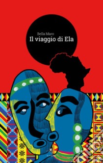 Il viaggio di Ela libro di Bella Maro