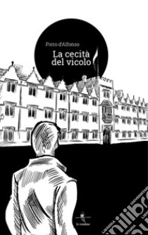 La cecità del vicolo libro di D'Alfonso Piero