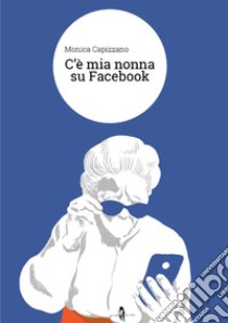 C'è mia nonna su Facebook libro di Capizzano Monica