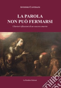 La parola non può fermarsi. Ulteriori riflessioni di un vescovo emerito libro di Cantisani Antonio