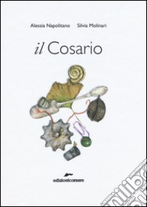 Il cosario. Ediz. illustrata libro di Napolitano Alessia; Molinari Silvia