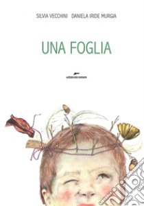 Una foglia. Ediz. a colori libro di Murgia Daniela Iride; Vecchini Silvia