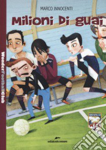 Milioni di guai. Wonder Football Club. Vol. 3 libro di Innocenti Marco