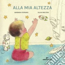 Alla mia altezza. Ediz. a colori libro di Ferraro Barbara