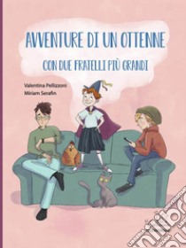 Avventure di un ottenne con due fratelli più grandi. Ediz. a colori libro di Pellizzoni Valentina