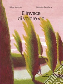 E invece di volare via. Ediz. a colori libro di Vecchini Silvia