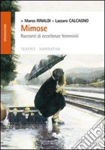 Mimose. Racconti di eccellenze femminili libro di Rinaldi Marco; Calcagno Lazzaro