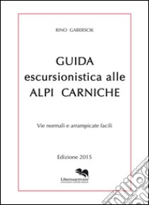 Guida escursionistica alle alpi carniche. Vie normali e arrampicate facili libro di Gaberscik Rino