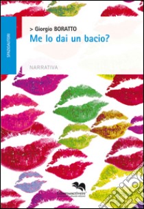 Me lo dai un bacio? libro di Boratto Giorgio