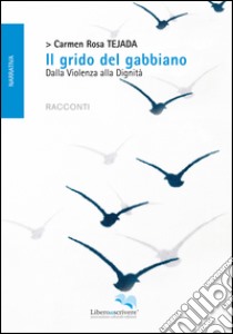 Il grido del gabbiano. Dalla violenza alla dignità libro di Tejada Carmen R.