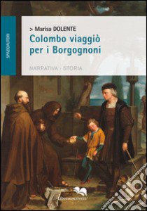 Colombo viaggiò per i Borgognoni libro di Dolente Marisa