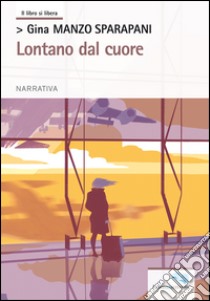 Lontano dal cuore libro di Manzo Sparapani Gina