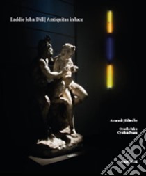 Laddie John Dill. Antiquitas in luce. Catalogo della mostra (Napoli, 4 maggio-3 luglio 2017). Ediz. italiana e inglese libro di Falco O. (cur.); Penna C. (cur.)