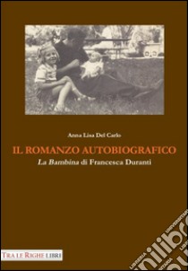 Il romanzo autobiografico. «La bambina» di Francesca Duranti libro di Del Carlo Anna L.