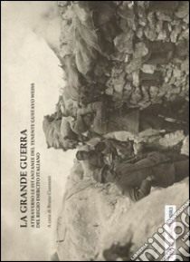 La grande guerra attraverso le istantanee del tenente Gustavo Weiss. Ediz. illustrata libro di Giannoni B. (cur.)