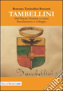 Tambellini. Dal ducato estense a Lucca. Insediamento e sviluppo libro di Tambellini Barsanti Romano