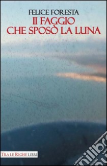 Il faggio che sposò la luna libro di Foresta Felice