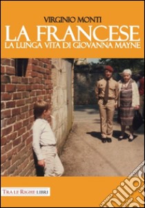 La francese. La lunga vita di Giovanna Mayne libro di Monti Virginio