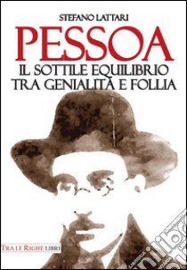 Pessoa. Il sottile equilibrio tra genialità e follia libro di Lattari Stefano