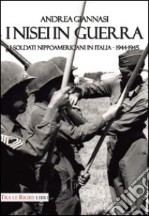 I Nisei in guerra. I nippoamericani in Italia (1944-1945) libro di Giannasi Andrea