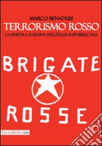 Terrorismo rosso. La sinistra eversiva nell'Italia repubblicana libro di Benadusi Marco